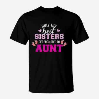 Only The Best Sisters Get Promoted To Aunt T-Shirt | Crazezy