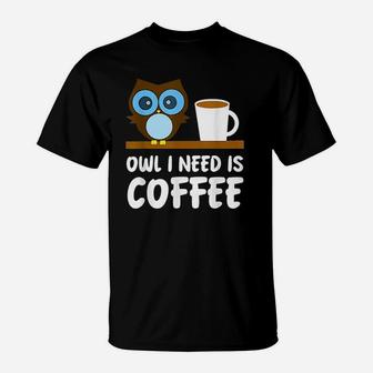Owl I Need Is Coffee T-Shirt | Crazezy