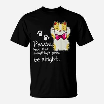 Pawse Know That Everything's Gonna Be Alright T-Shirt - Monsterry