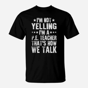 Pe Teacher I'm Not Yelling That's How We Talk T-Shirt - Monsterry
