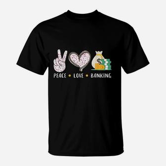 Peace Love Banking Banker Gifts Idea For Men Women T-Shirt | Crazezy