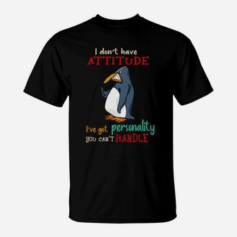 Penguins I Dont Have Attitude Ive Got Personality You Cant Handle T-Shirt - Monsterry UK