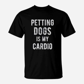 Petting Dogs Is My Cardio T-Shirt | Crazezy CA