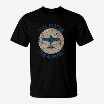 Pilot Gifts Still Playing With Airplanes T-Shirt | Crazezy CA