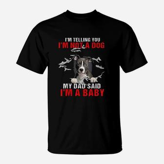 Pitbull I Am Telling You I Am Not A Dog My Dad Said I Am A Baby T-Shirt | Crazezy CA