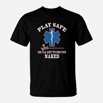 Play Safe Or Get To See You Funny Ems T-Shirt | Crazezy AU