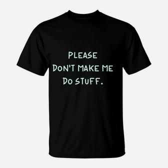 Please Do Not Make Me Do Stuff T-Shirt | Crazezy AU