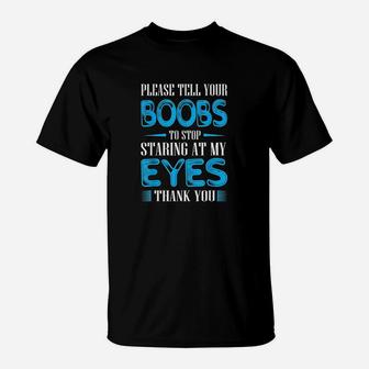 Please Tell Your Bobs To Stop Staring At My Eyes T-Shirt | Crazezy UK