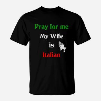 Pray For Me My Wife Is Italian T-Shirt | Crazezy CA