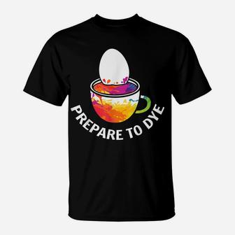 Prepare To Dye Clothing Gift Easter Day Bunny Egg Hunting T-Shirt | Crazezy