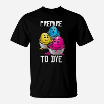 Prepare To Dye Funny Easter Tee Family Gift T-Shirt | Crazezy UK