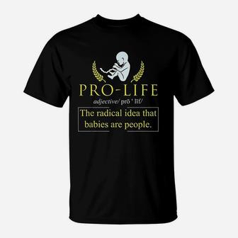 Pro Lives Definition Radical Idea Babies Are People Protest T-Shirt | Crazezy UK
