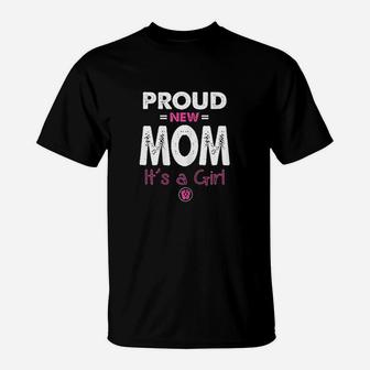 Proud New Mom Its A Girl T-Shirt | Crazezy AU
