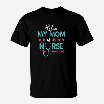 Relax My Mom Is A Nurse Nursing Mother T-Shirt | Crazezy AU