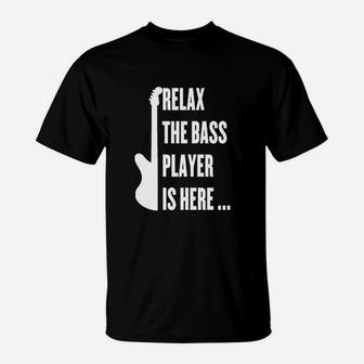 Relax The Bass Player Is Here T-Shirt | Crazezy UK