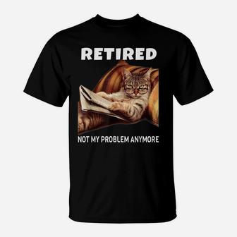 Retired Not My Problem Anymore Funny Cat Retirement Gift T-Shirt | Crazezy CA