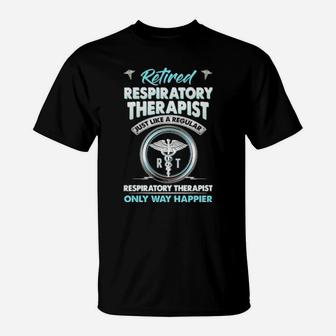 Retired Respiratory Therapist Just Like A Regular Respiratory Therapist Only Way Happier T-Shirt - Monsterry DE