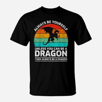 Retro Vintage Always Be Yourself Unless You Can Be A Dragon T-Shirt | Crazezy CA
