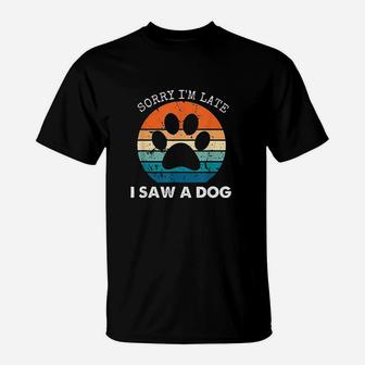 Retro Vintage Sorry Im Late I Saw A Dog Dogs Lovers T-Shirt | Crazezy UK