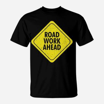Road Work Ahead Uh Yeah I Sure Hope It Does Sarcastic T-Shirt | Crazezy DE