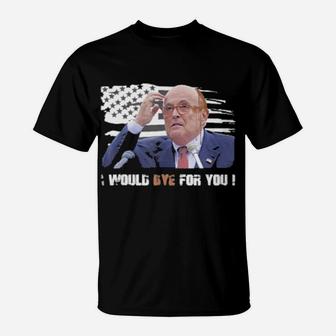 Rudy Giuliani I Would Dye For You American Flag T-Shirt - Monsterry
