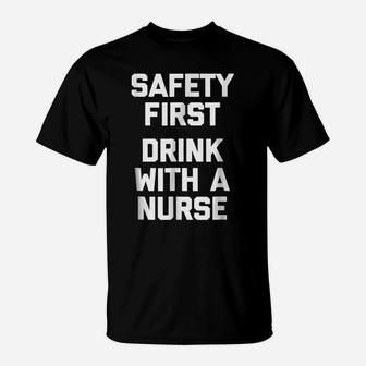 Safety First, Drink With A Nurse Funny Saying Humor T-Shirt | Crazezy DE