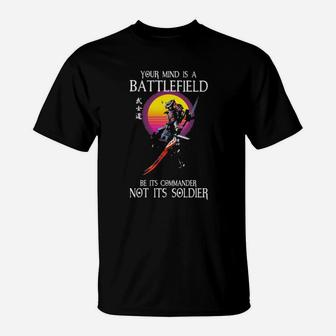 Samurai Your Mind Is A Battlefield Be Its Commander Not Its Soldier T-Shirt - Monsterry