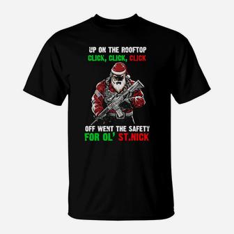 Santa Claus Up On The Rooftop Click Click Click Off Went The Safety T-Shirt - Monsterry
