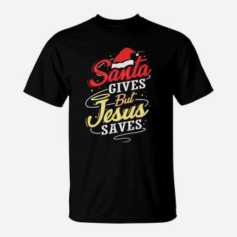 Santa Gives Jesus Saves Christian Faith Christmas Xmas Gift T-Shirt | Crazezy