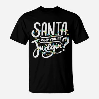 Santa Why You Be Judgin Light T-Shirt - Monsterry