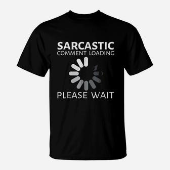 Sarcastic Comment Loading Please Wait Funny T-Shirt | Crazezy UK