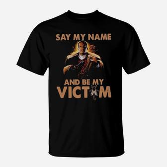 Say My Name And Be My Victim T-Shirt - Monsterry