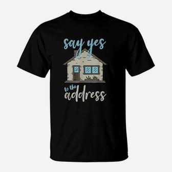 Say Yes To The Address T-Shirt | Crazezy
