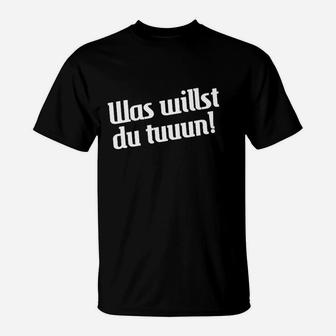 Schwarzes Spruch T-Shirt Was willst du tuuun!, Lustiges Zitat Tee - Seseable