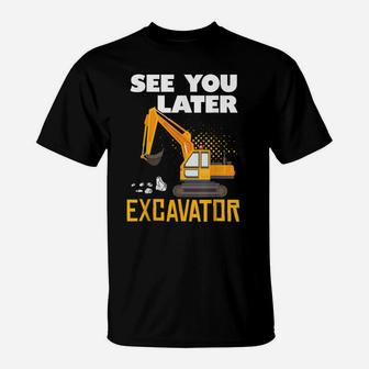 See You Later Excavator Construction Theme Birthday Lover T-Shirt | Crazezy CA