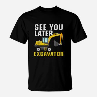 See You Later Excavator T-Shirt | Crazezy