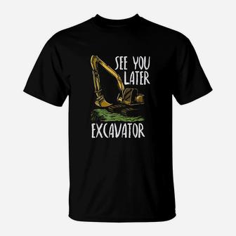 See You Later Excavator T-Shirt | Crazezy