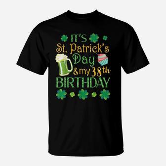 Shamrocks Beer & Cake It's St Patrick Day & My 38Th Birthday T-Shirt | Crazezy