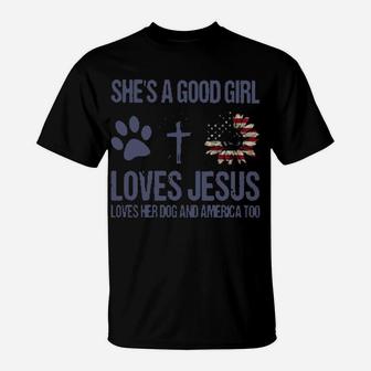 She Is A Good Girl Loves Jesus Loves Her Dog And America Too T-Shirt - Monsterry CA