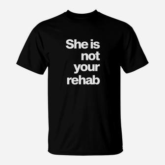 She Is Not Your Rehab T-Shirt - Monsterry AU