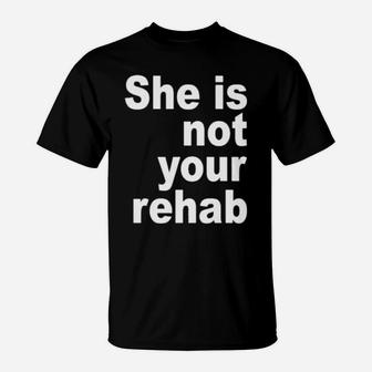 She Is Not Your Rehab T-Shirt - Monsterry UK