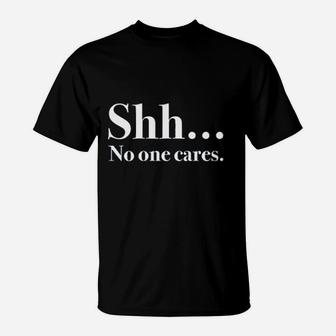 Shh No One Cares T-Shirt | Crazezy