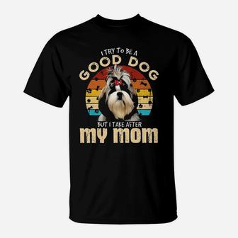 Shih Tzu I Try To Be Good Dog But I Take After My Mom Vintage T-Shirt - Monsterry CA