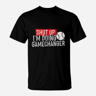 Shut Up Im Doing Game Changer Baseball T-Shirt | Crazezy UK