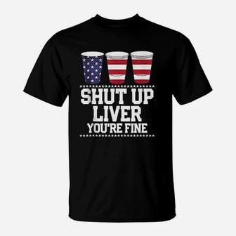 Shut Up Liver You Are Fine T-Shirt | Crazezy CA