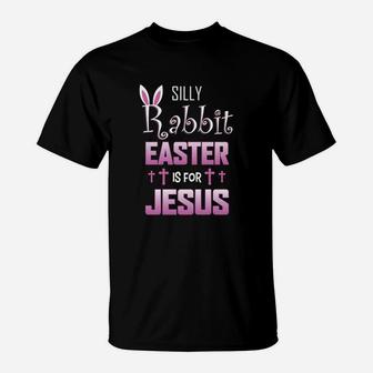 Silly Rabbit Easter Is For Jesus For Easters T-Shirt - Thegiftio UK
