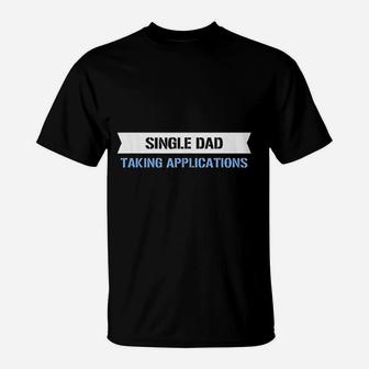 Single Dad Taking Applications T-Shirt | Crazezy