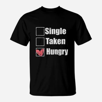 Single Taken Hungry Funny Humor Valentine Food Is My Love T-Shirt | Crazezy
