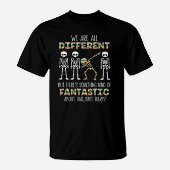 Skeletons Autism We Are All Different Fantastic About That Isn't There T-Shirt - Monsterry
