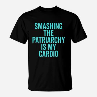 Smashing The Patriarchy Is My Cardio T-Shirt | Crazezy CA